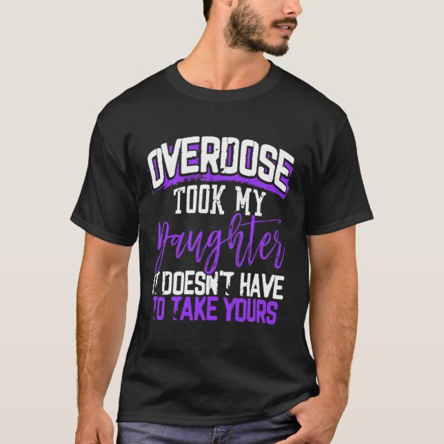 Overdose Took My Daughter It Doesn't' Have To Take T-Shirt (Front)