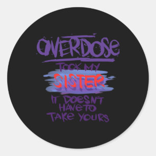Overdose Took My Sister It Doesn't' Have To Take Y Classic Round Sticker
