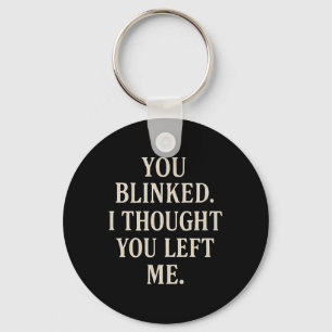 Overreaction Quote You Blinked I Thought You Left  Keychain