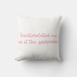 Overstimulated and Mad at the Government Funny Throw Pillow