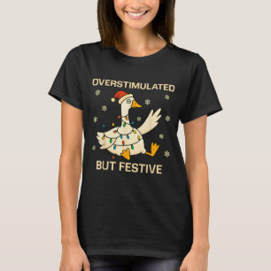 Overstimulated But Festive Goose Christmas Funny H T-Shirt
