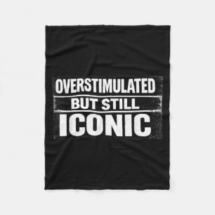 Overstimulated But Iconic Funny Quote Sarcastic Fleece Blanket