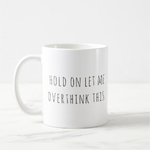 Overthink This Funny Quote Coffee Mug