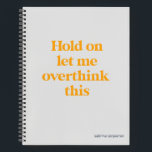 Overthink This Funny Quote | Golden Yellow Notebook<br><div class="desc">This design features the text "hold on let me overthink this" in an on-trend font and a trendy golden yellow colour with a subtle grey background! Add your name, school subject, month and year for your bullet journal or whatever in a coordinating navy colour at the bottom! Additional products and...</div>