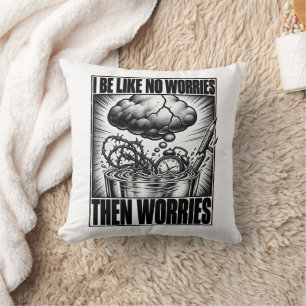Overthinker I Be Like No Worries Then Worries Meme Throw Pillow