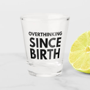 OVERTHINKING SINCE BIRTH FUNNY HUMOR TYPOGRAPHY  SHOT GLASS