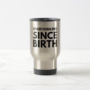 OVERTHINKING SINCE BIRTH FUNNY HUMOR TYPOGRAPHY TRAVEL MUG