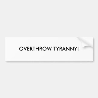 OVERTHROW TYRANNY! BUMPER STICKER
