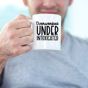 Overworked Under Intoxicated, Funny Work Place Coffee Mug