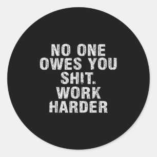 Owes You Work Harder Motivational Funny Classic Round Sticker