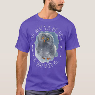 Owl Always Be Here - Forest Bird Wildlife Owl Art T-Shirt