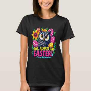 Owl Always Love Easter Colourful Happy Easter Eggs T-Shirt