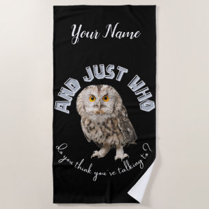 Owl: And Just Who Do You Think You're Talking To? Beach Towel