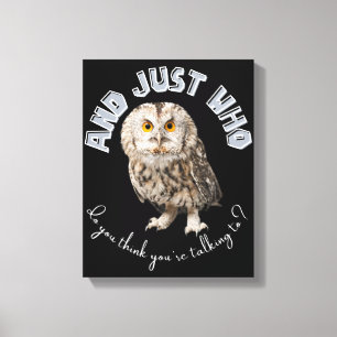 Owl: And Just Who Do You Think You're Talking To? Canvas Print