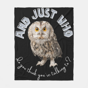 Owl: And Just Who Do You Think You're Talking To? Fleece Blanket
