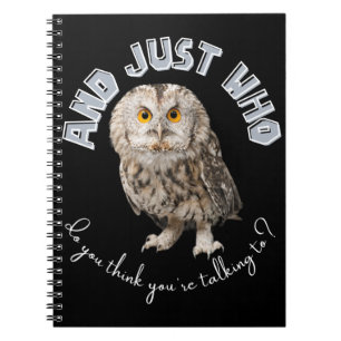 Owl: And Just Who Do You Think You're Talking To? Notebook