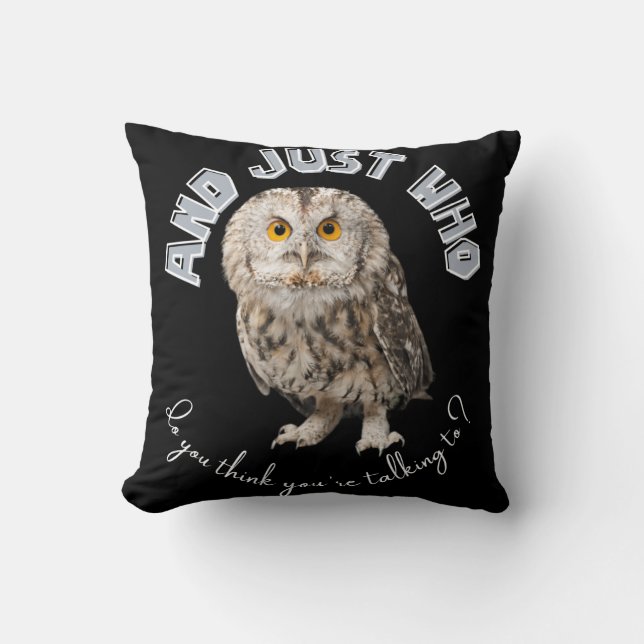 Owl: And Just Who Do You Think You're Talking To? Throw Pillow (Front)