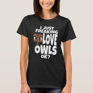 Owl I Just Freaking Love Owls Ok Night Owl Bird Sp T-Shirt