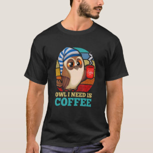 Owl I Need Is Coffee Bird Animal Nocturnal Owl T-Shirt