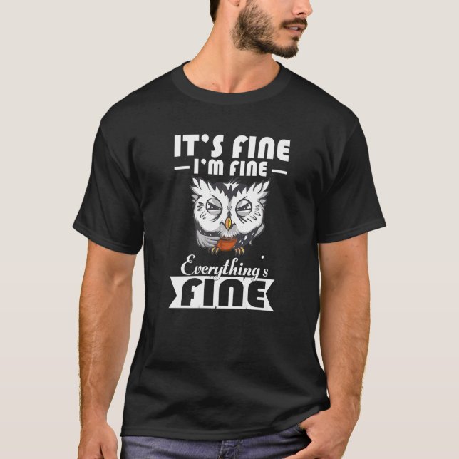 Owl Owls Fan It's Fine I'm Fine Everything's Fine T-Shirt (Front)