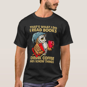 Owl That's What I Do I Read Books I Drink Coffee T-Shirt