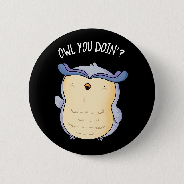 Owl You Doin Funny Bird Pun Dark BG 2 Inch Round Button (Front)