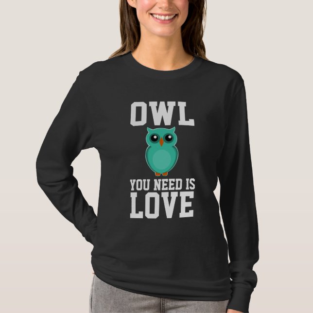 OWL YOU NEED IS LOVE Funny T-Shirts (Front)