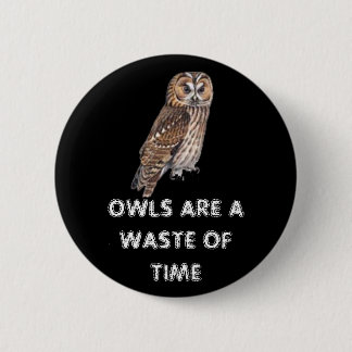 owls are a waste of time 2 inch round button