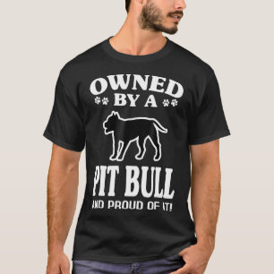 Owned By A Pit Bull And Proud Of It Pit Bull T-Shirt