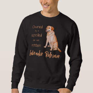 Owner By A Spoiled Labrador Retriever! For Lab Dog Sweatshirt