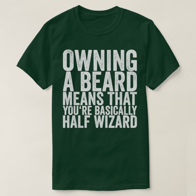 Owning A Beard Means That Youre Basically Half Wiz T-Shirt (Design Front)