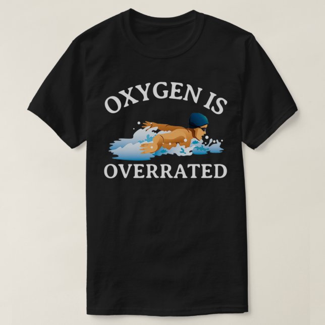 Oxygen Is Overrated Funny Swimmer Gift 1 T-Shirt (Design Front)