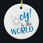 Oy to the World Ceramic Ornament<br><div class="desc">Hanukkah Humour
Oy to the World</div>