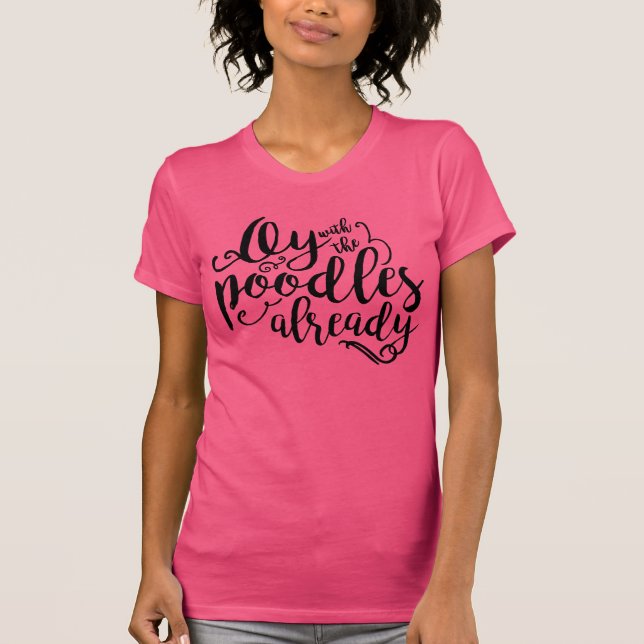 Oy With The Poodles Already Fuchsia Tee (Front)