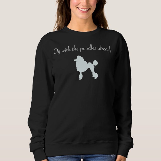 Oy With The Poodles Sweatshirt (Front)