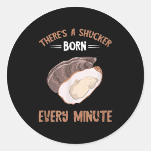 Oyster New Born Every Minute Oyster Shucking Funny Classic Round Sticker
