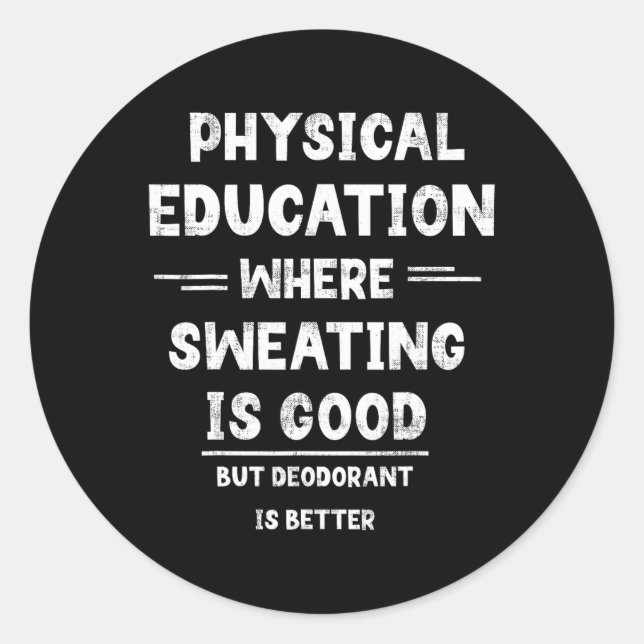 P.e. Where Sweating Is Good But Deodorant Is Bette Classic Round Sticker (Front)