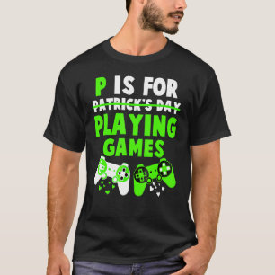 P Is For Playing Games Boys St Patricks Day Men Ga T-Shirt