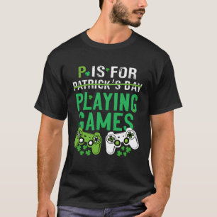 P Is For Playing Games  St Patrick s Day Gamer Boy T-Shirt