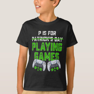 P Is For Playing Games St Patricks Day Fun Gamer B T-Shirt