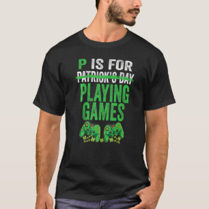 P Is For Playing Games St Patricks Day Funny Gamer T-Shirt