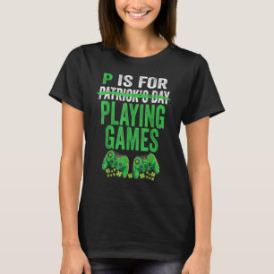 P Is For Playing Games St Patricks Day Funny Gamer T-Shirt