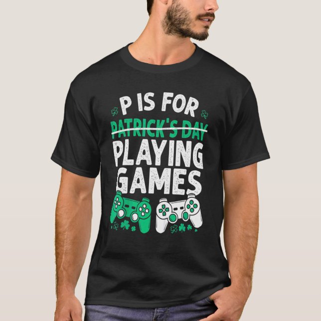 P Is For Playing Games St Patricks Day Funny Video T-Shirt (Front)