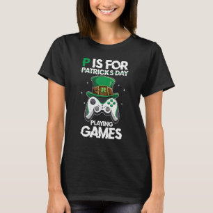 P Is For Playing Games Video Games St Patrick S Da T-Shirt