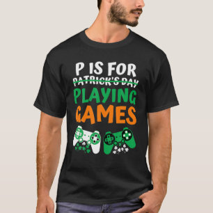P Is For Playing Video Games Boys Men Gamer St Pat T-Shirt