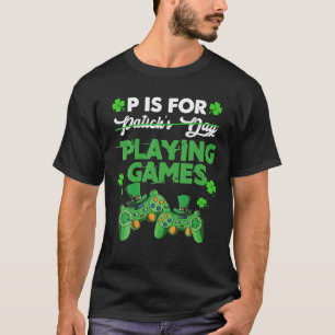 P Is For Playing Video Games Boys St Patricks Day T-Shirt