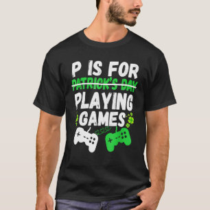 P Is For Playing Video Games Gamer Boys Men St Pat T-Shirt