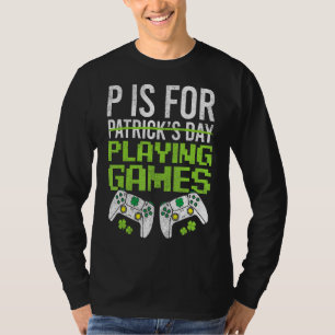 P Is For Playing Video Games Gaming Apparel St Pat T-Shirt