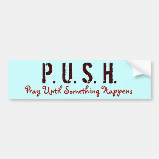 P. U. S. H., Pray Until Something Happens Bumper Sticker