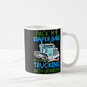 Pack My Diaper Bag Im Going Trucking With Grandpa  Coffee Mug